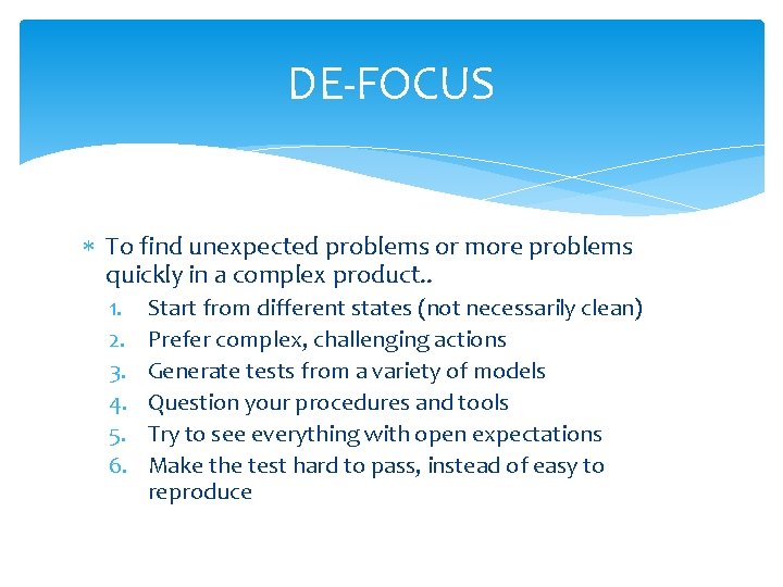 DE-FOCUS To find unexpected problems or more problems quickly in a complex product. .