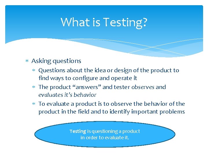 What is Testing? Asking questions Questions about the idea or design of the product