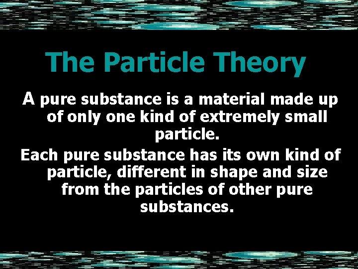 The Particle Theory A pure substance is a material made up of only one