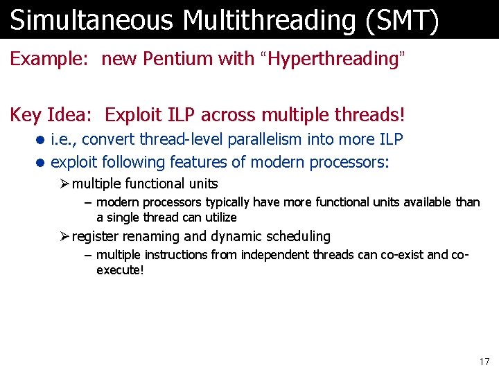 Simultaneous Multithreading (SMT) Example: new Pentium with “Hyperthreading” Key Idea: Exploit ILP across multiple