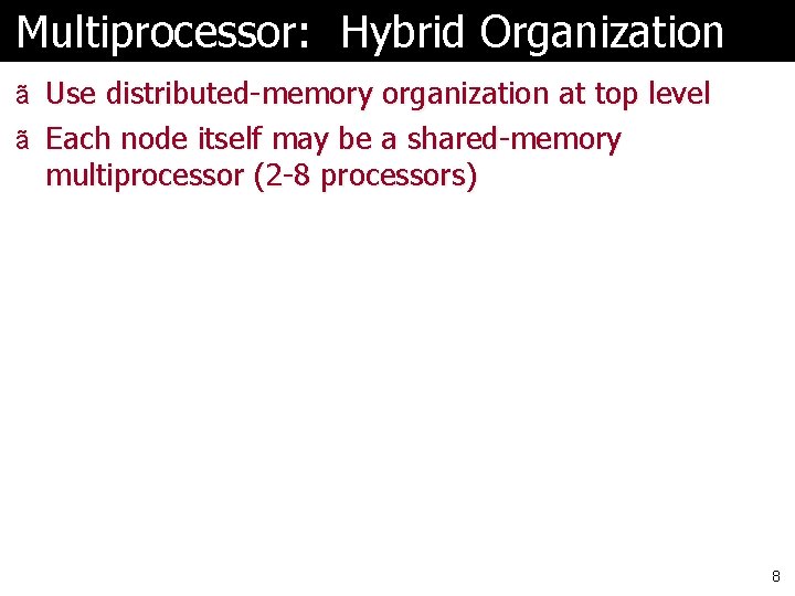 Multiprocessor: Hybrid Organization ã Use distributed-memory organization at top level ã Each node itself
