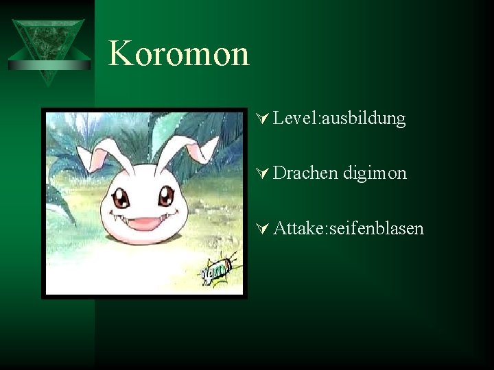 Koromon Ú Level: ausbildung Ú Drachen digimon Ú Attake: seifenblasen 