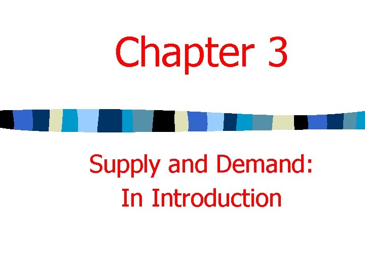 Chapter 3 Supply and Demand: In Introduction 