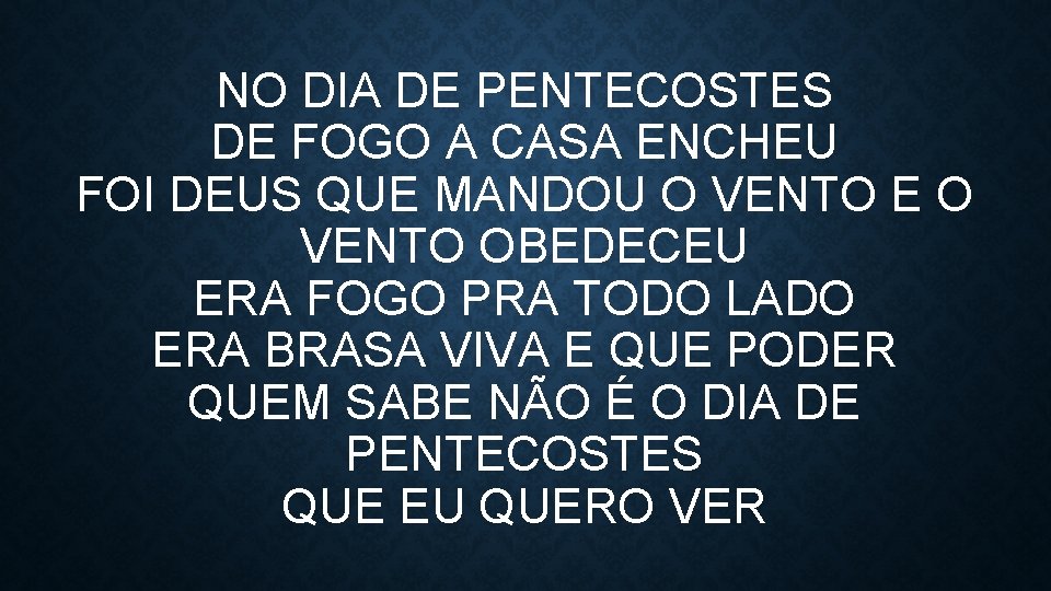 NO DIA DE PENTECOSTES DE FOGO A CASA ENCHEU FOI DEUS QUE MANDOU O