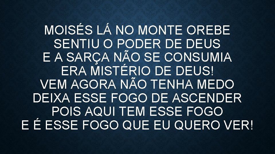 MOISÉS LÁ NO MONTE OREBE SENTIU O PODER DE DEUS E A SARÇA NÃO