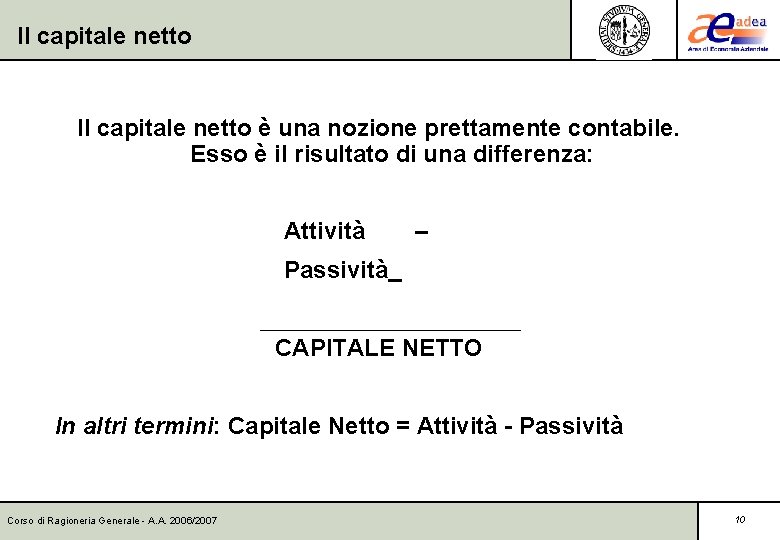 Il capitale netto è una nozione prettamente contabile. Esso è il risultato di una