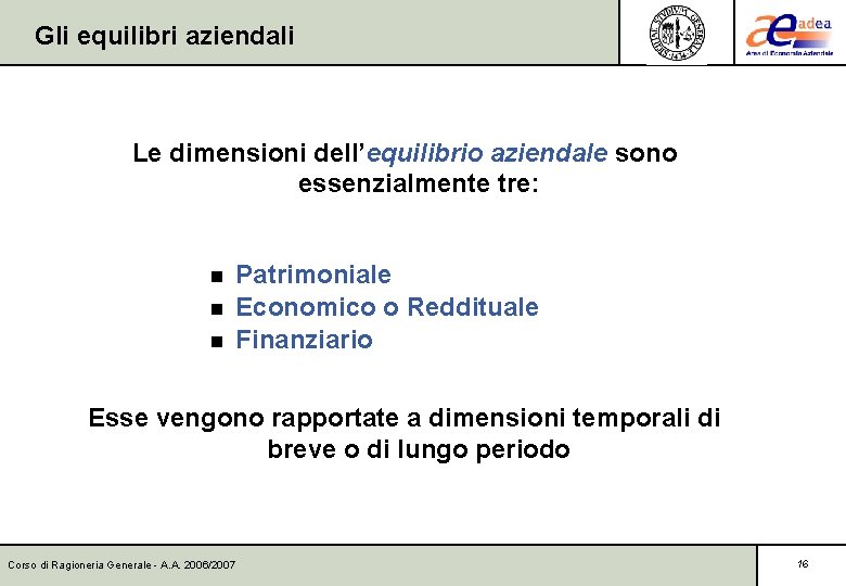 Gli equilibri aziendali Le dimensioni dell’equilibrio aziendale sono essenzialmente tre: n n n Patrimoniale