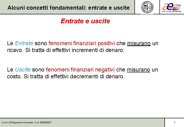 Alcuni concetti fondamentali: entrate e uscite Entrate e uscite Le Entrate sono fenomeni finanziari