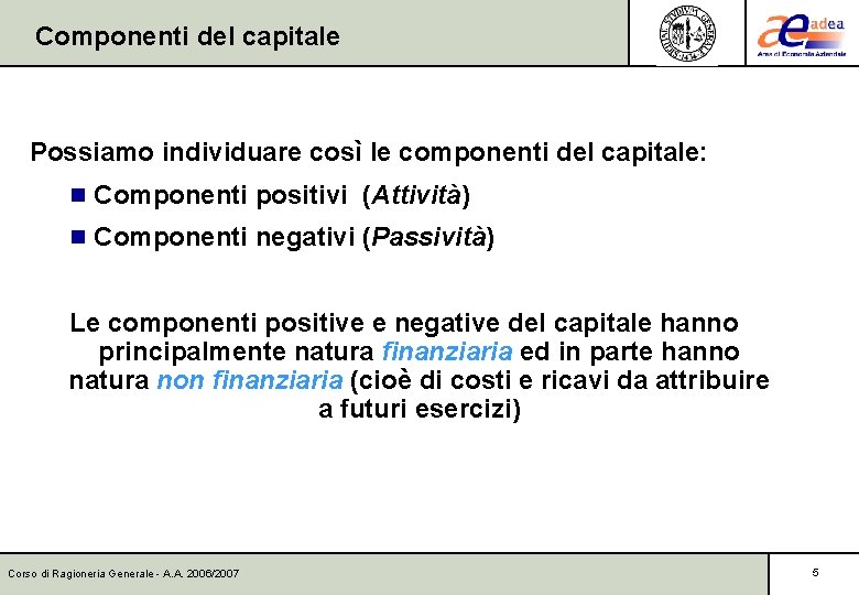 Componenti del capitale Possiamo individuare così le componenti del capitale: n Componenti positivi (Attività)