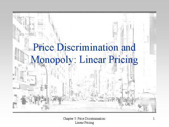 Price Discrimination and Monopoly: Linear Pricing Chapter 5: Price Discrimination: Linear Pricing 1 