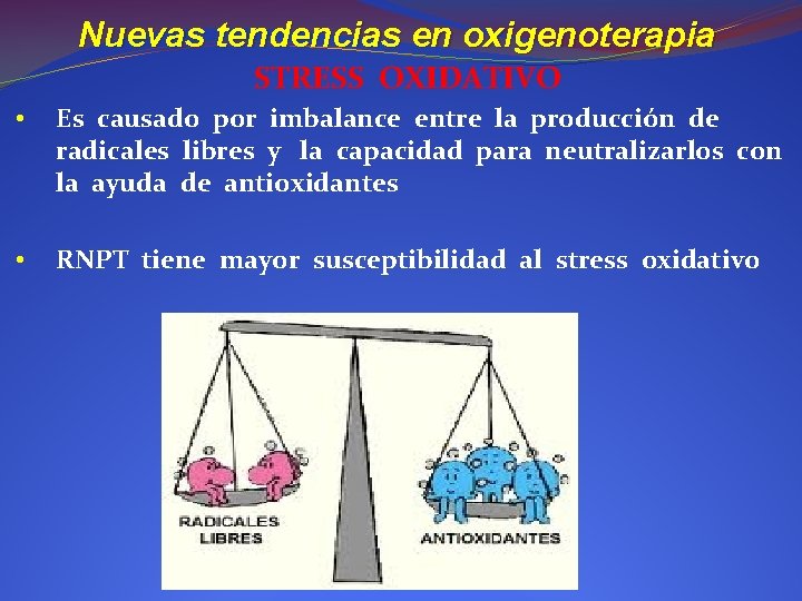 Nuevas tendencias en oxigenoterapia STRESS OXIDATIVO • Es causado por imbalance entre la producción