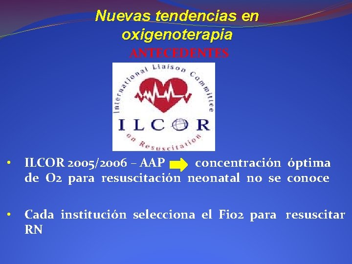 Nuevas tendencias en oxigenoterapia ANTECEDENTES • ILCOR 2005/2006 – AAP concentración óptima de O