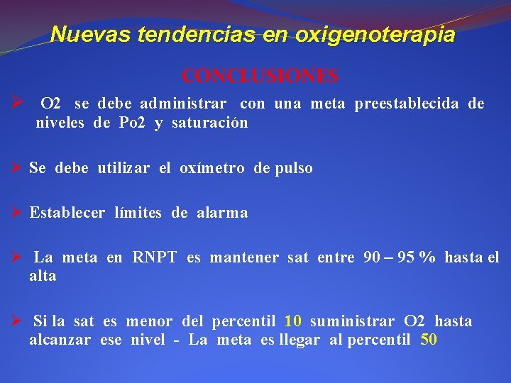 Nuevas tendencias en oxigenoterapia CONCLUSIONES Ø O 2 se debe administrar con una meta