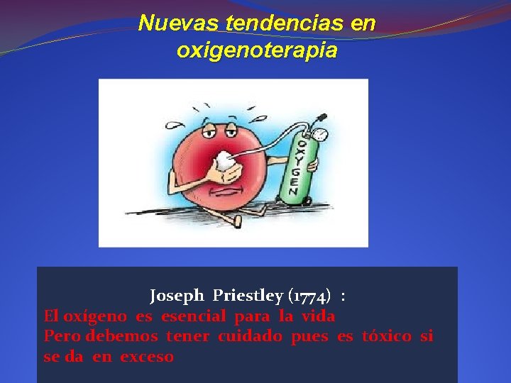 Nuevas tendencias en oxigenoterapia Joseph Priestley (1774) : El oxígeno es esencial para la