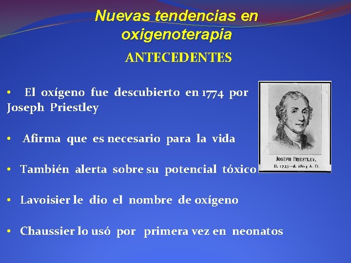 Nuevas tendencias en oxigenoterapia ANTECEDENTES • El oxígeno fue descubierto en 1774 por Joseph