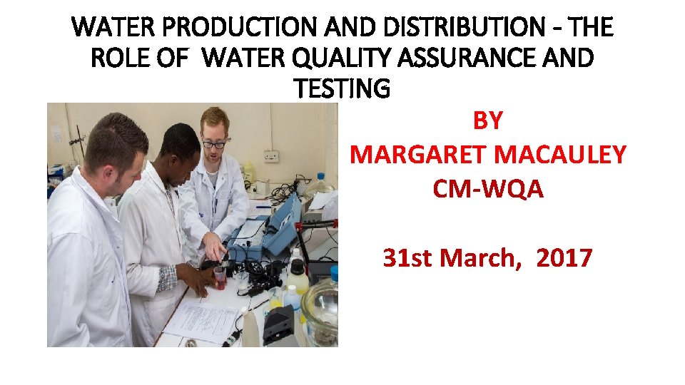 WATER PRODUCTION AND DISTRIBUTION - THE ROLE OF WATER QUALITY ASSURANCE AND TESTING BY