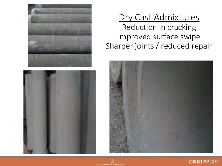 Dry Cast Admixtures Reduction in cracking Improved surface swipe Sharper joints / reduced repair