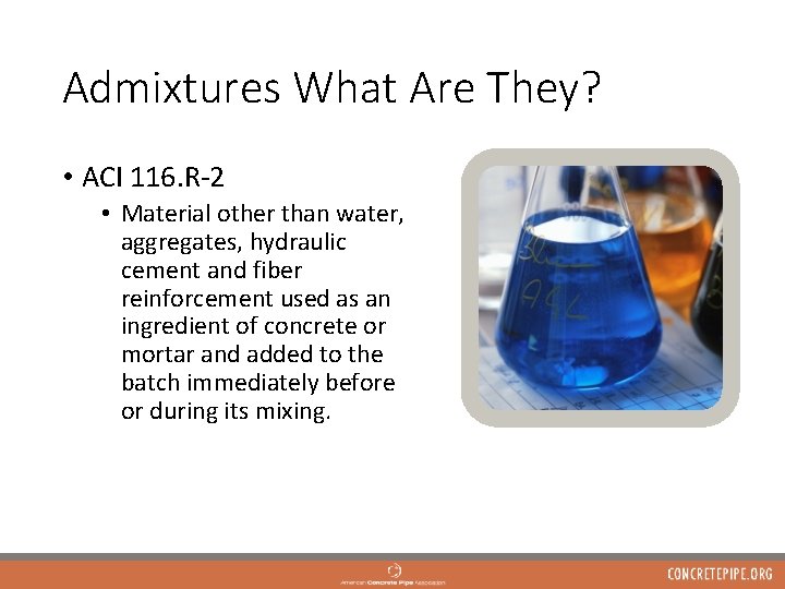 Admixtures What Are They? • ACI 116. R-2 • Material other than water, aggregates,