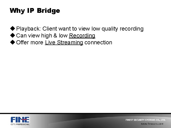Why IP Bridge u Playback: Client want to view low quality recording u Can
