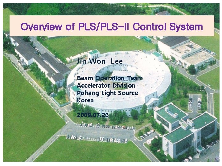 Overview of PLS/PLS-II Control System Jin Won Lee Beam Operation Team Accelerator Division Pohang