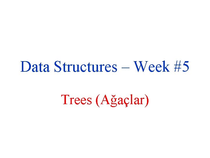 Data Structures – Week #5 Trees (Ağaçlar) Data Structures – Week #5 Trees (Ağaçlar)