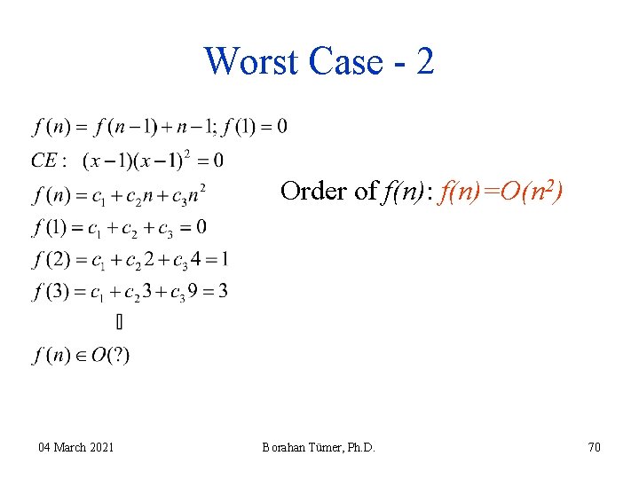 Worst Case - 2 Order of f(n): f(n)=O(n 2) 04 March 2021 Borahan Tümer, Worst Case - 2 Order of f(n): f(n)=O(n 2) 04 March 2021 Borahan Tümer,
