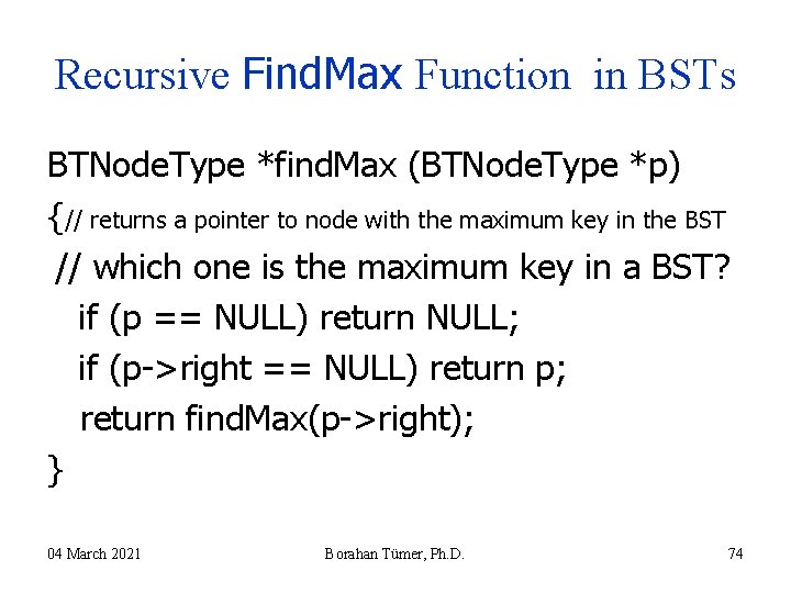 Recursive Find. Max Function in BSTs BTNode. Type *find. Max (BTNode. Type *p) {// Recursive Find. Max Function in BSTs BTNode. Type *find. Max (BTNode. Type *p) {//