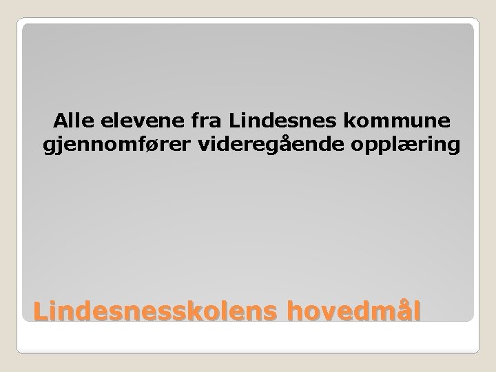 Alle elevene fra Lindesnes kommune gjennomfører videregående opplæring Lindesnesskolens hovedmål 
