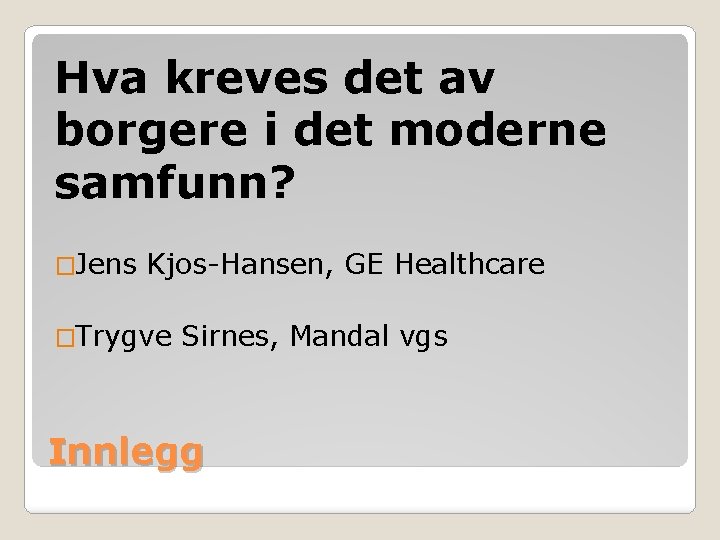 Hva kreves det av borgere i det moderne samfunn? �Jens Kjos-Hansen, GE Healthcare �Trygve