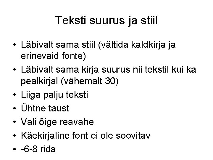 Teksti suurus ja stiil • Läbivalt sama stiil (vältida kaldkirja ja erinevaid fonte) •