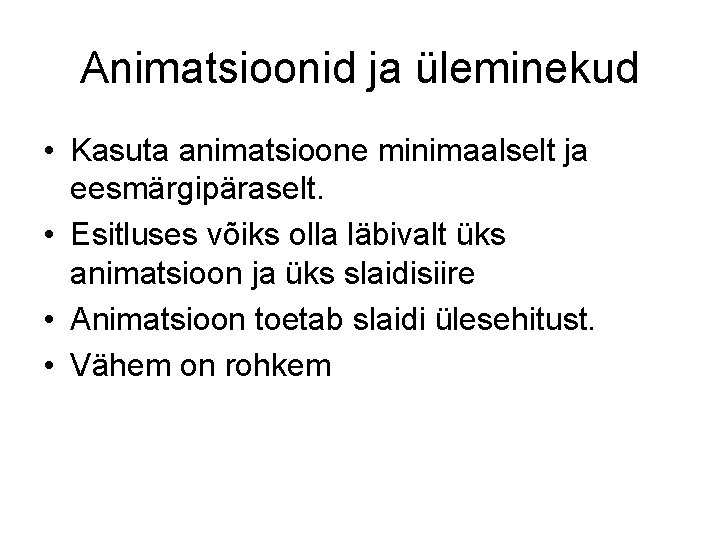 Animatsioonid ja üleminekud • Kasuta animatsioone minimaalselt ja eesmärgipäraselt. • Esitluses võiks olla läbivalt