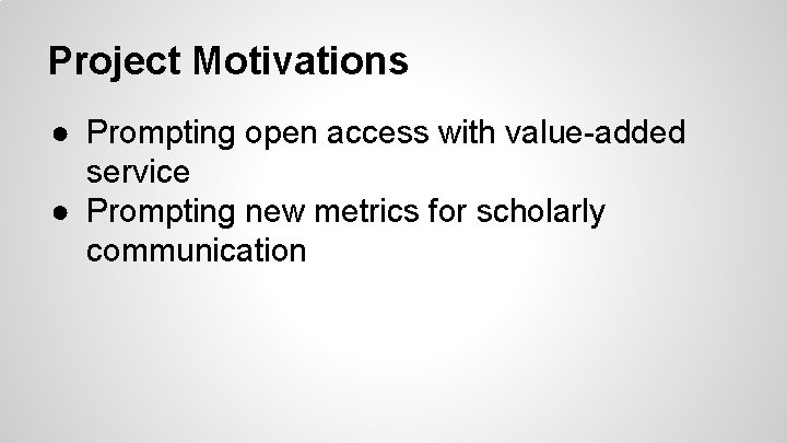 Project Motivations ● Prompting open access with value-added service ● Prompting new metrics for