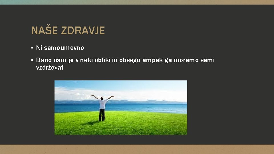 NAŠE ZDRAVJE ▪ Ni samoumevno ▪ Dano nam je v neki obliki in obsegu