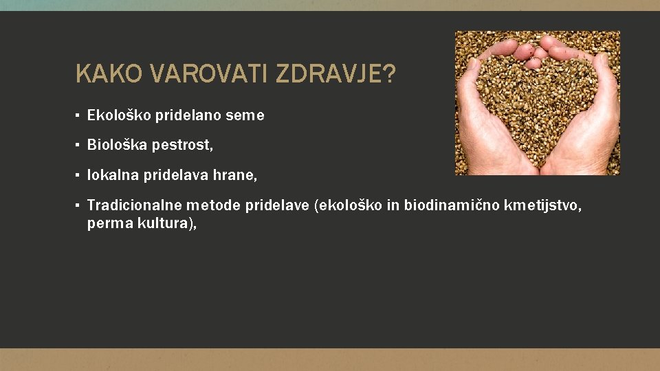 KAKO VAROVATI ZDRAVJE? ▪ Ekološko pridelano seme ▪ Biološka pestrost, ▪ lokalna pridelava hrane,