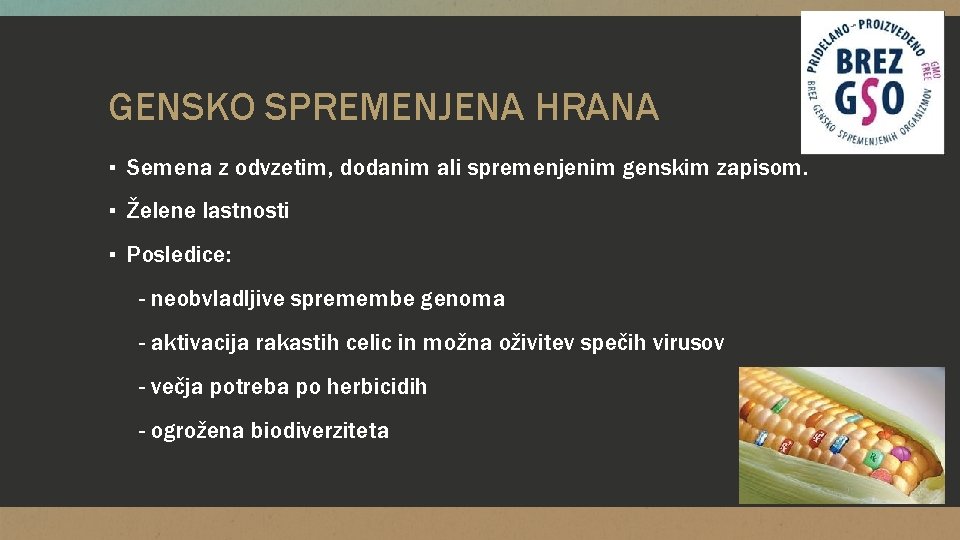 GENSKO SPREMENJENA HRANA ▪ Semena z odvzetim, dodanim ali spremenjenim genskim zapisom. ▪ Želene