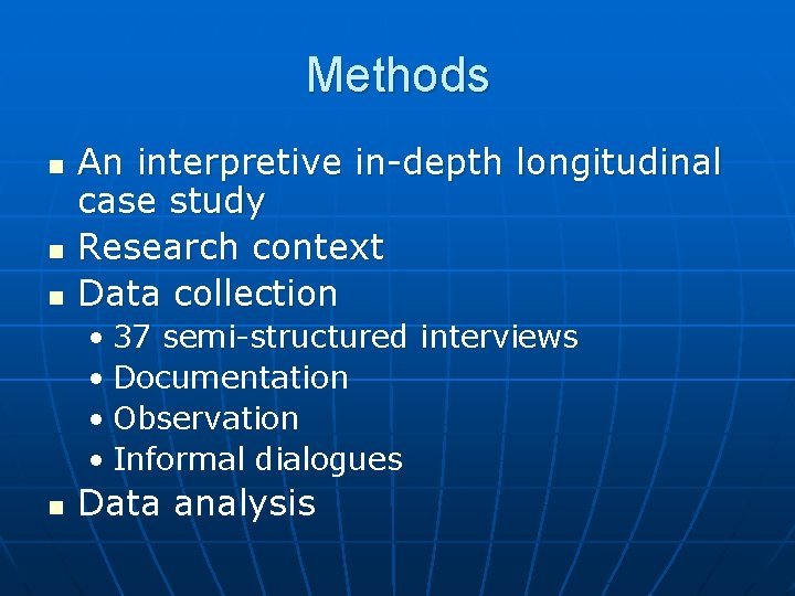 Methods n n n An interpretive in-depth longitudinal case study Research context Data collection