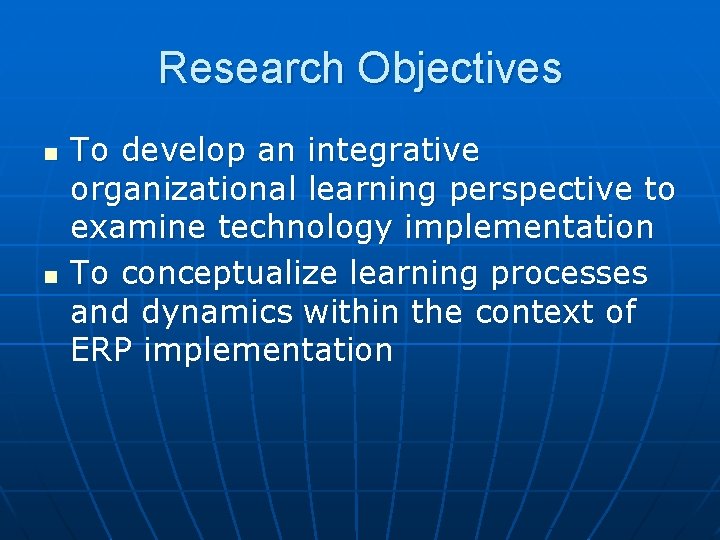 Research Objectives n n To develop an integrative organizational learning perspective to examine technology