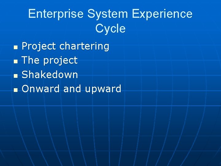 Enterprise System Experience Cycle n n Project chartering The project Shakedown Onward and upward