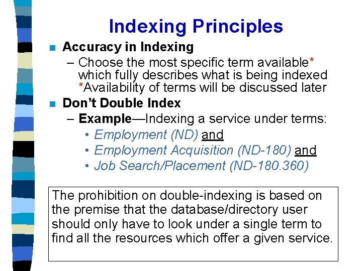 Indexing Principles n n Accuracy in Indexing – Choose the most specific term available*