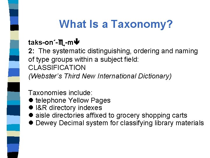 What Is a Taxonomy? taks-on´- -m 2: The systematic distinguishing, ordering and naming of
