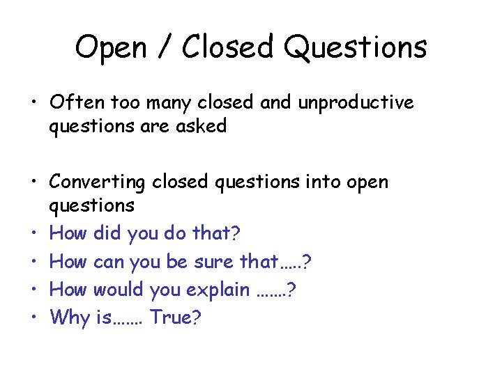 Open / Closed Questions • Often too many closed and unproductive questions are asked