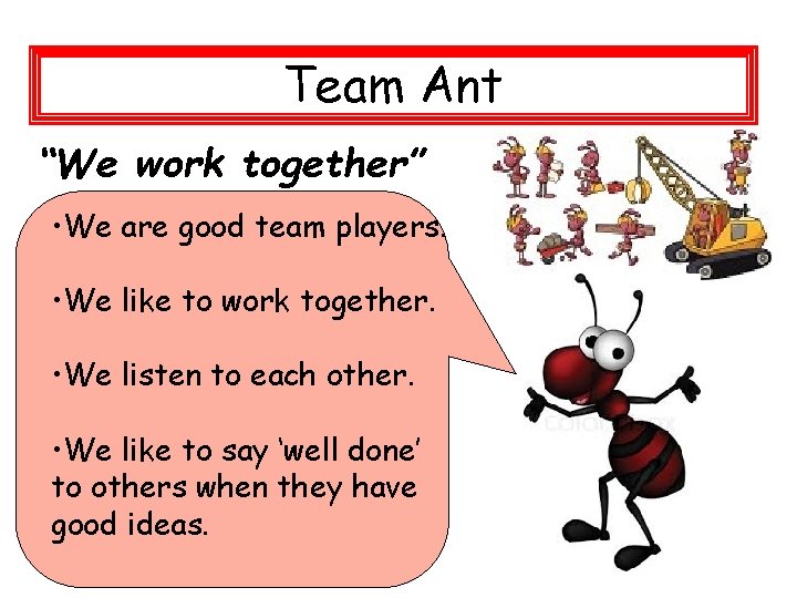 Team Ant “We work together” • We are good team players. • We like Team Ant “We work together” • We are good team players. • We like