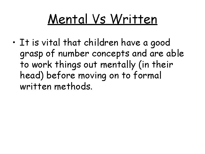 Mental Vs Written • It is vital that children have a good grasp of