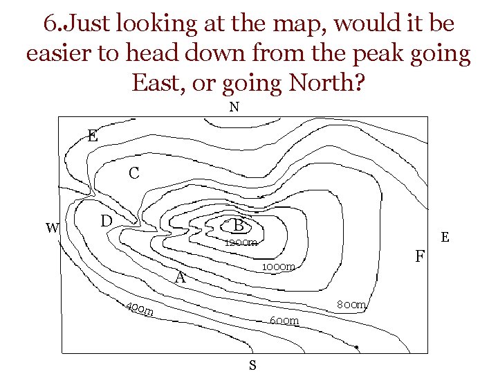 6. Just looking at the map, would it be easier to head down from 6. Just looking at the map, would it be easier to head down from