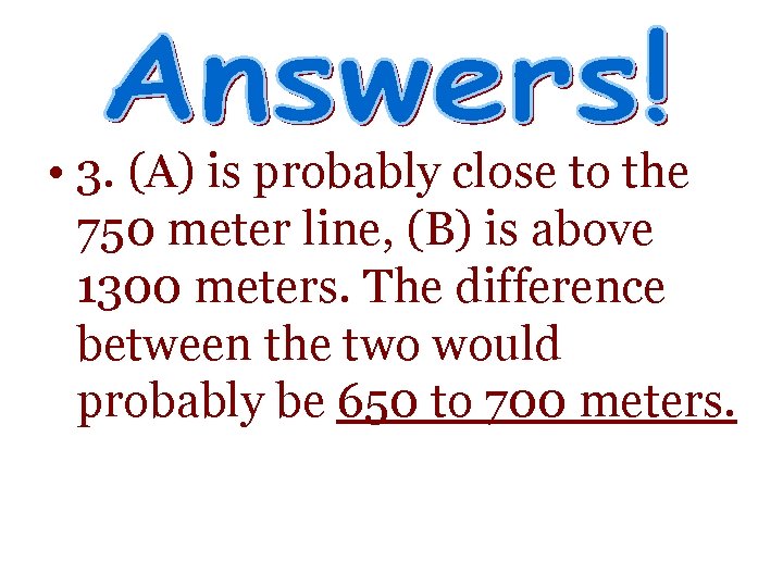 • 3. (A) is probably close to the 750 meter line, (B) is • 3. (A) is probably close to the 750 meter line, (B) is