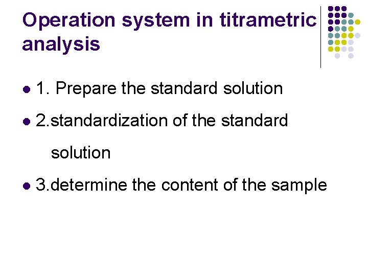 Operation system in titrametric analysis l 1. Prepare the standard solution l 2. standardization