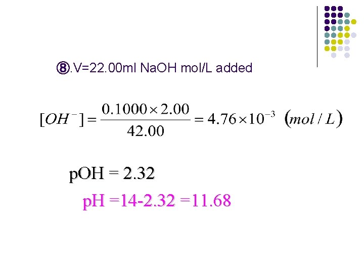 ⑧. V=22. 00 ml Na. OH mol/L added p. OH = 2. 32 p.