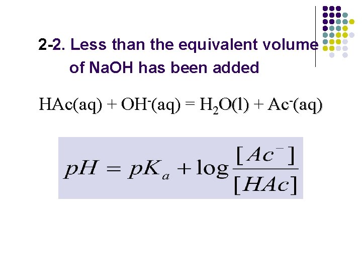  2 -2. Less than the equivalent volume of Na. OH has been added