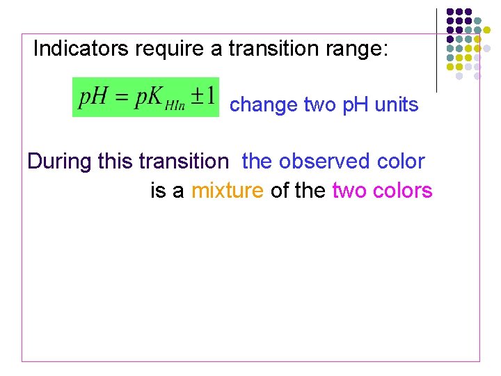 Indicators require a transition range: change two p. H units During this transition the