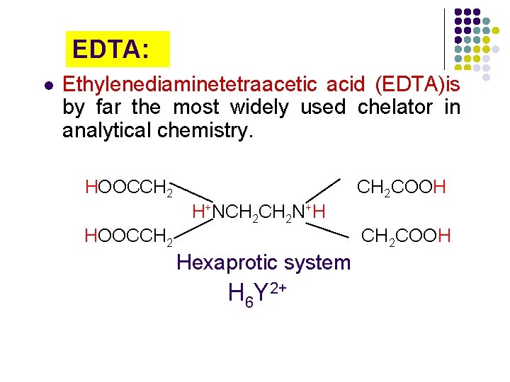 EDTA: l Ethylenediaminetetraacetic acid (EDTA)is by far the most widely used chelator in analytical